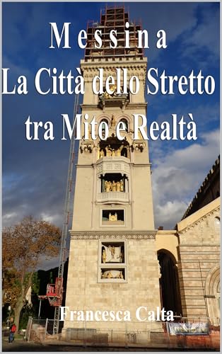 Messina: La Città dello Stretto tra Mito e Realtà (Sicilia in Scena: Le Guide Complete ai Capoluoghi della Regione Vol. 5
