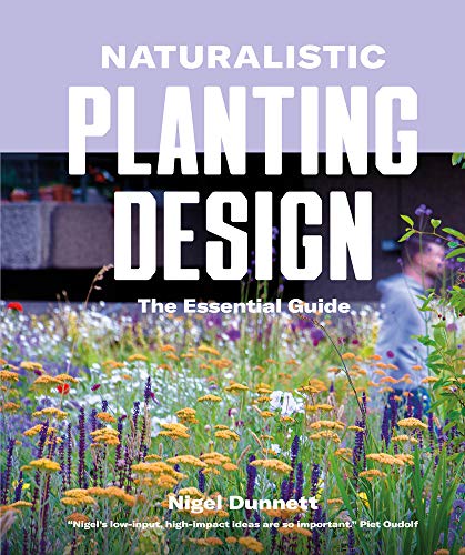 Naturalistic Planting Design The Essential Guide: How to Design High-Impact, Low-Input Gardens