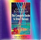 The Golden Fountain: The Complete Guide To Urine Therapy