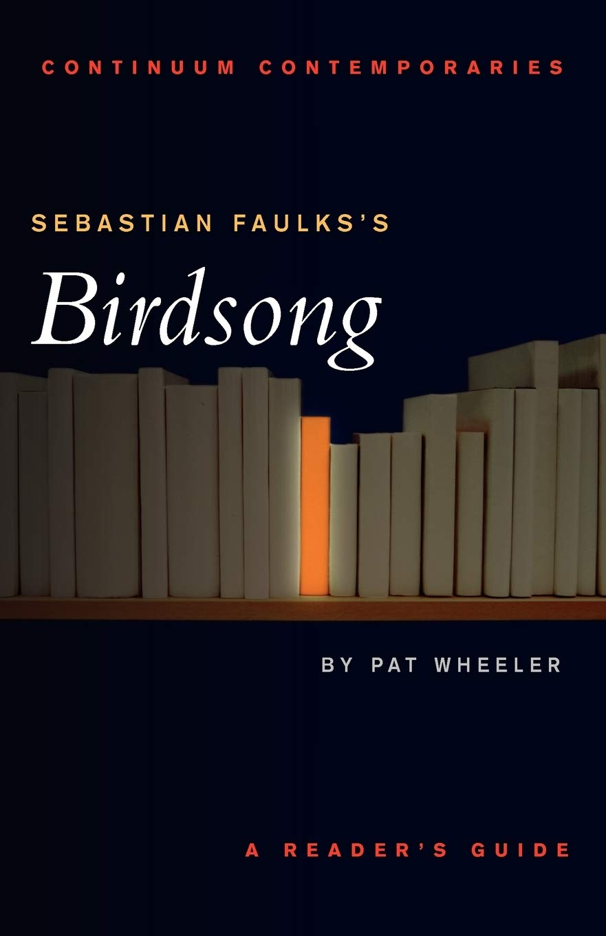 Sebastian Faulks's Birdsong (Continuum Contemporaries Series) By Pat Wheeler