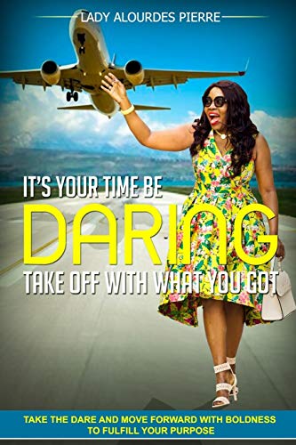IT’S YOUR TIME BE DARING: TAKE OFF WITH WHAT YOU GOT