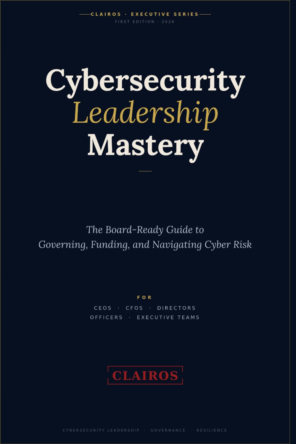 Cybersecurity Leadership Mastery: The Board-Ready Guide to Governing, Funding, and Navigating Cyber Risk