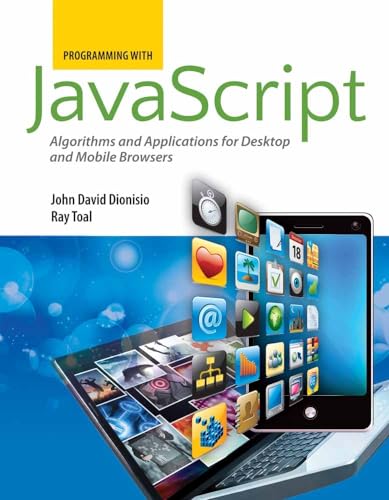 Compare Textbook Prices for Programming with JavaScript: Algorithms and Applications for Desktop and Mobile Browsers: Algorithms and Applications for Desktop and Mobile Browsers Illustrated Edition ISBN 9780763780609 by Dionisio, John David,Toal, Ray