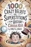 1,000 Crazy Beliefs and Superstitions from History – For Curious Kids: Explore Weird Myths, Funny Fears, and Surprising Superstitions from Around the World! (1,000 Fun Facts for Curious Kids Book 3)