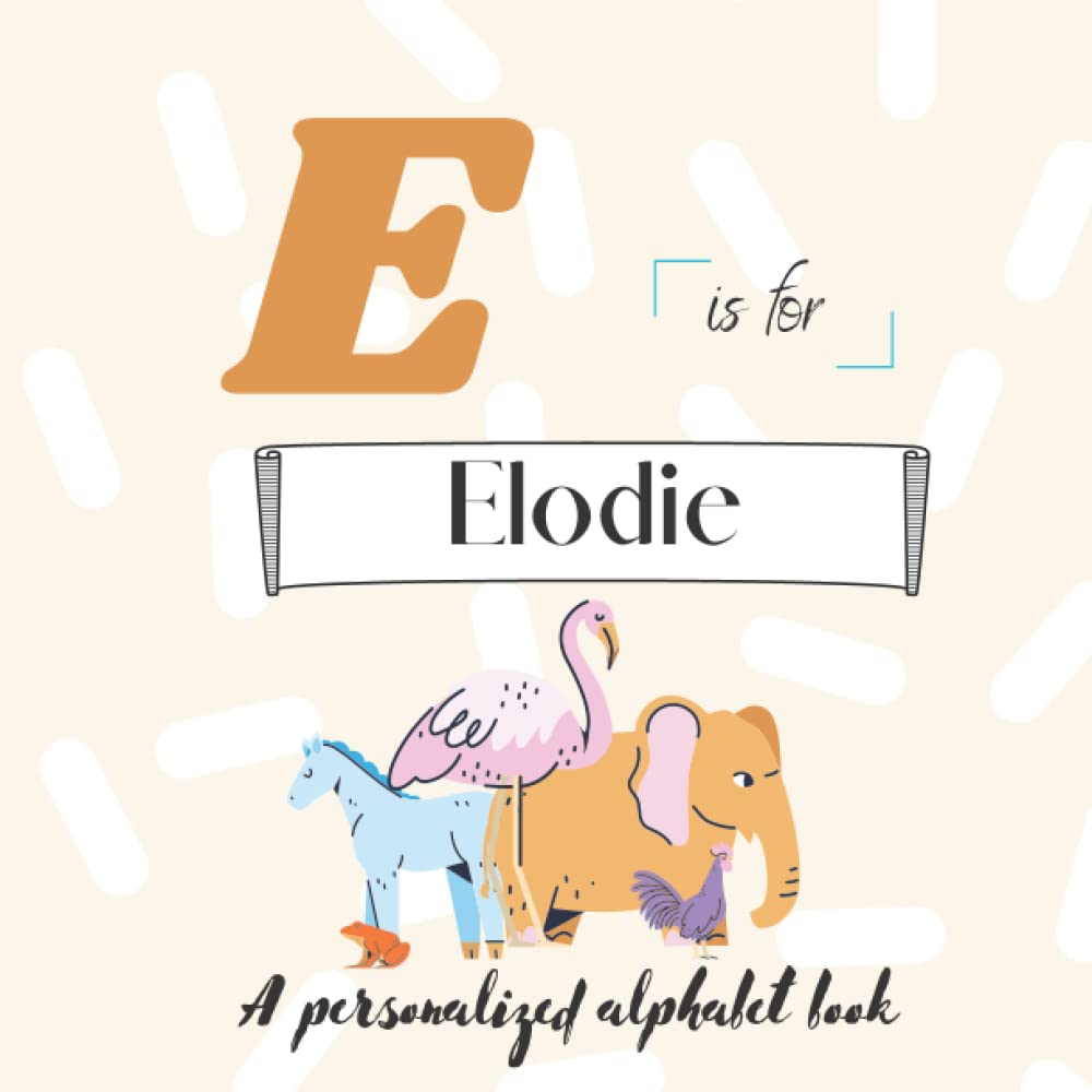 E is for Elodie: A Custom Alphabet Book Personalized With Your Name