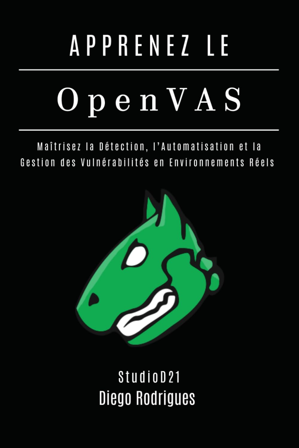 APPRENEZ OpenVAS: Maîtrisez la Détection, l’Automatisation et la Gestion des Vulnérabilités en Environnements Réels: 13 (KALI LINUX & FRAMEWORKS FRANCE)
