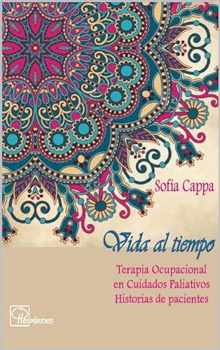 Vida al tiempo: Terapia Ocupacional en Cuidados Paliativos. Historias de pacientes. (Spanish Edition
