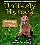 Unlikely Heroes: 37 Inspiring Stories of Courage and Heart from the Animal Kingdom (Unlikely Friendships)