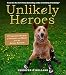 Unlikely Heroes: 37 Inspiring Stories of Courage and Heart from the Animal Kingdom (Unlikely Friendships)