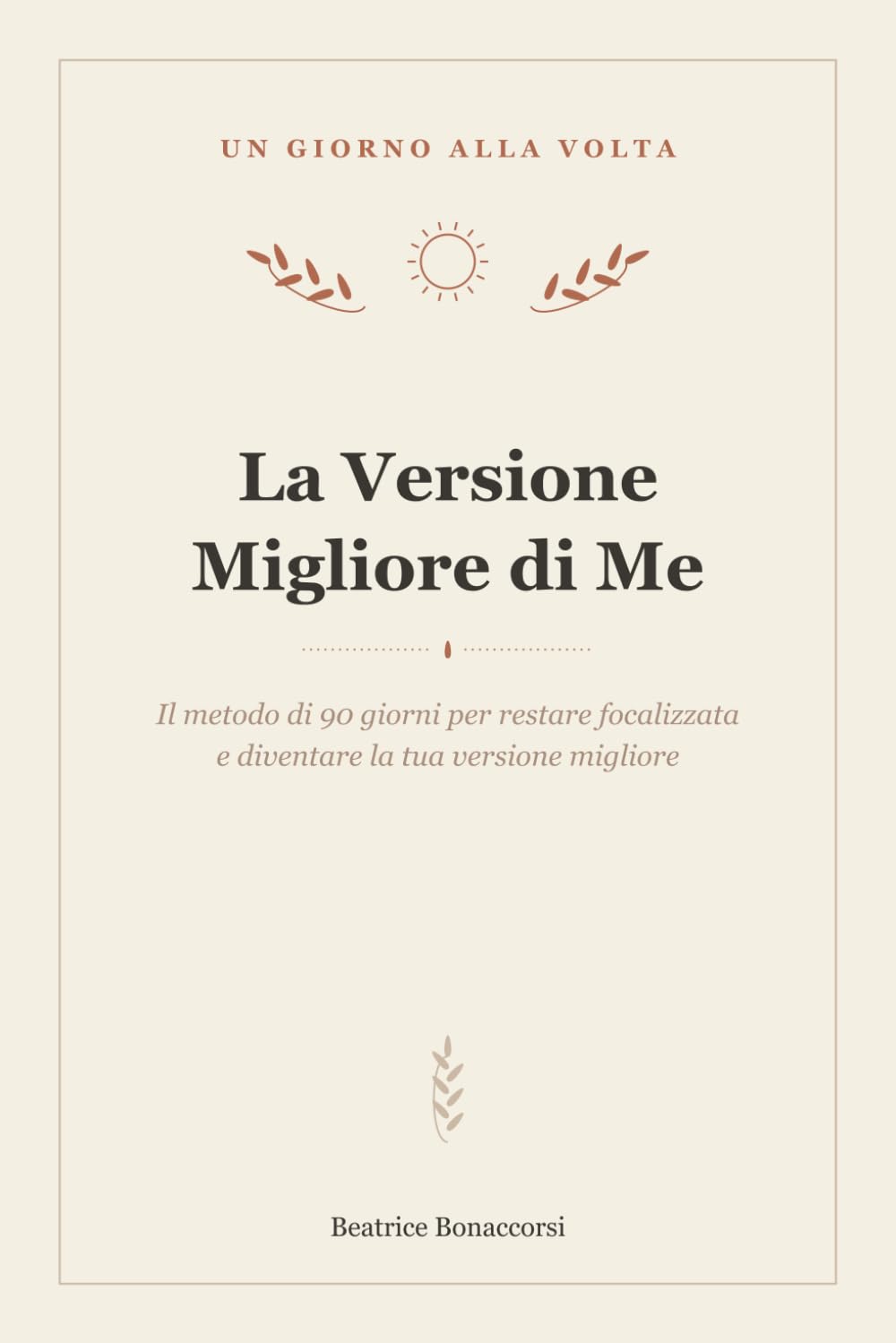 La Versione Migliore di Me: Il metodo di 90 giorni per la crescita personale: focus, obiettivi e abitudini (Un giorno alla volta)