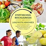 Stoffwechsel beschleunigen und langfristig abnehmen: Sofort deutlich mehr Kalorien verbrauchen und die Fettverbrennung effektiv steigern