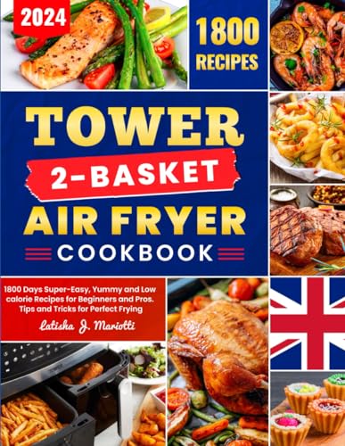 UK Tower 2-Basket Air Fryer Cookbook: 1800 Days Super-Easy, Yummy and Low calorie Recipes for Beginners and Pros. Tips and Tricks for Perfect Frying