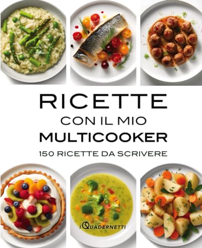 Ricette con il mio multicooker: quaderno per scrivere fino a 150 preparazioni create con il tuo...