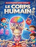 Corps Humain: Encyclopédie corps humain 7 ans, Voyage dans le Corps Humain...