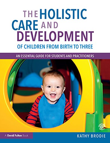 The Holistic Care and Development of Children from Birth to Three: An Essential Guide for Students and Practitioners      1st Edition, Kindle Edition