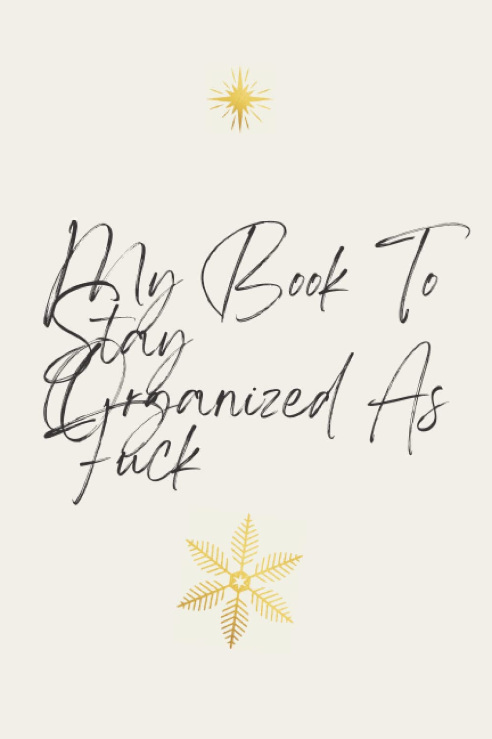 My Book To Stay Organized As Fuck: Happy Fanny Notebook Cool Quotes Snarky Sarcastic Gag Gift for Women and Men Journal Wide College Ruled Lined and ... Composition Notebook 120Pages of 6x9,
