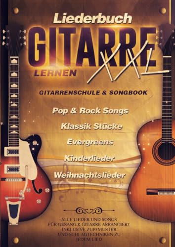 Liederbuch Gitarre Lernen XXL - Gitarrenschule & Songbook in Einem: Alle Lieder und Songs für Gesang und Gitarre arrangiert - inklusive Lernvideos:...