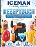 ICEMAN 1.9L SLUSHIE MASCHINE REZEPTBUCH: 250 Einfache Rezepte für alle 5 Presets der ICEMAN Slushie Maschine — Slushy, Juice, Frappe, Shake und ... Einstellungen, Gefrierzeiten und Slush-Tipps