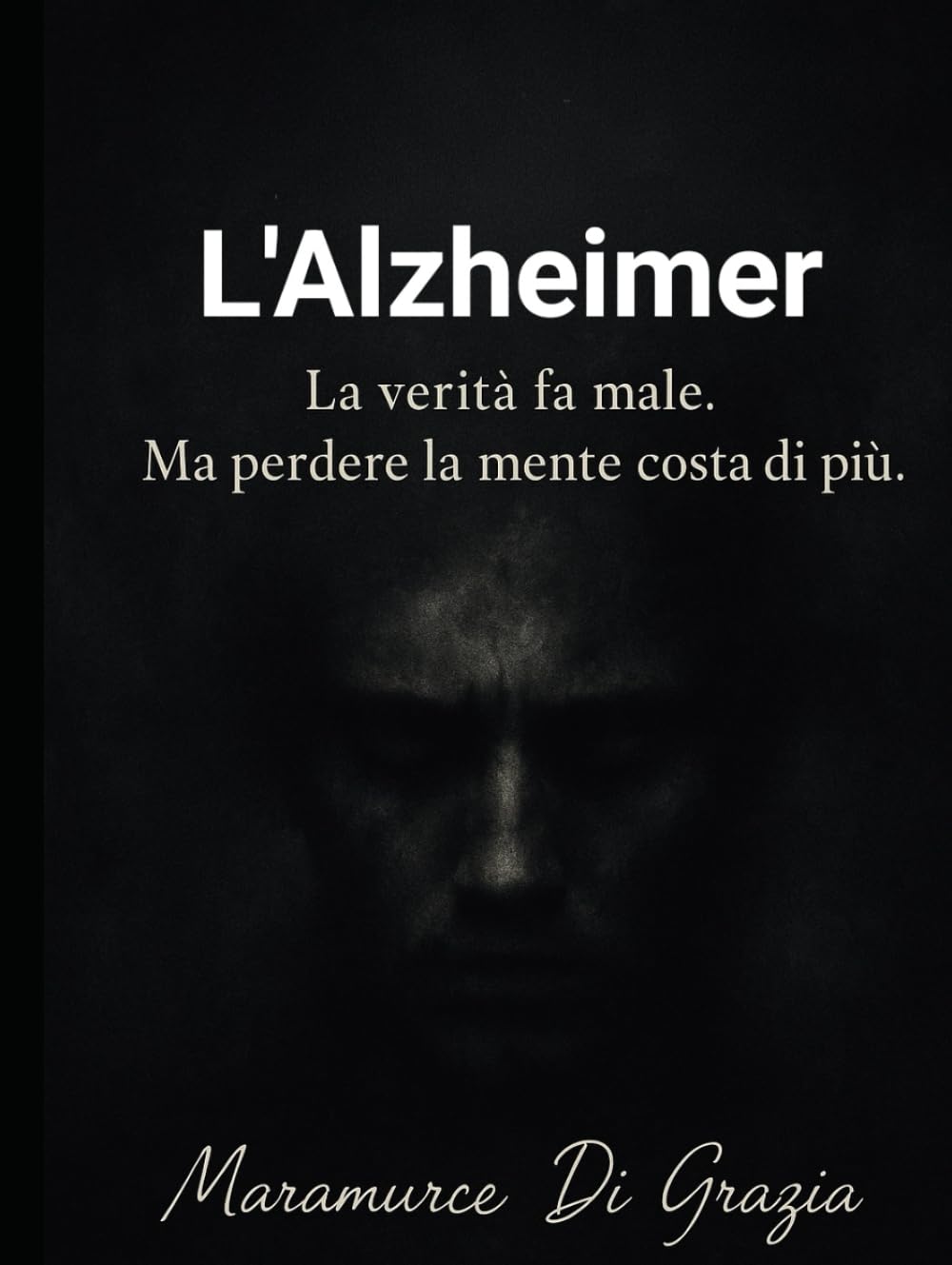 l’Alzheimer: La verità fa male. Ma perdere la mente costa di più.