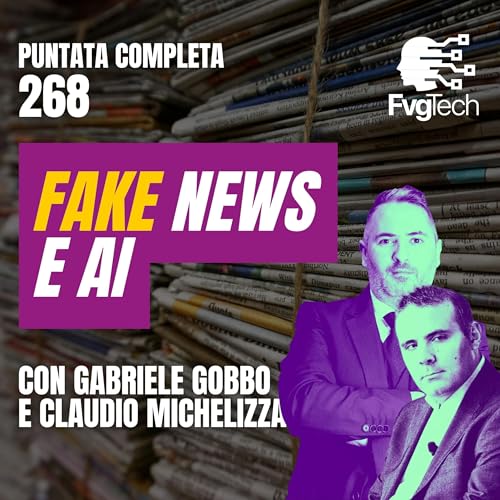 268 - Fake news e AI: come difendere la verit&agrave;. Con Gabriele Gobbo e Claudio Michelizza copertina