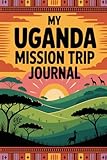 My Uganda Mission Trip Journal: Lined Notebook to Write & Store Memorabilia for Service & Faith Adventures