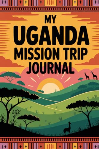 My Uganda Mission Trip Journal: Lined Notebook to Write & Store Memorabilia for Service & Faith Adventures