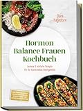 Hormon Balance Frauen Kochbuch: Leckere & einfache Rezepte für Ihr hormonelles Gleichgewicht – inkl. Frühstück, Bowls, Salate, Hauptgerichte, Snacks & Süßes – mit 30-Tage-Ernährungsplan