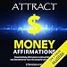 Attract Money Affirmations: Powerful Daily Affirmations to Attract Wealth and Abundance to Your Life Using the Law of Attraction