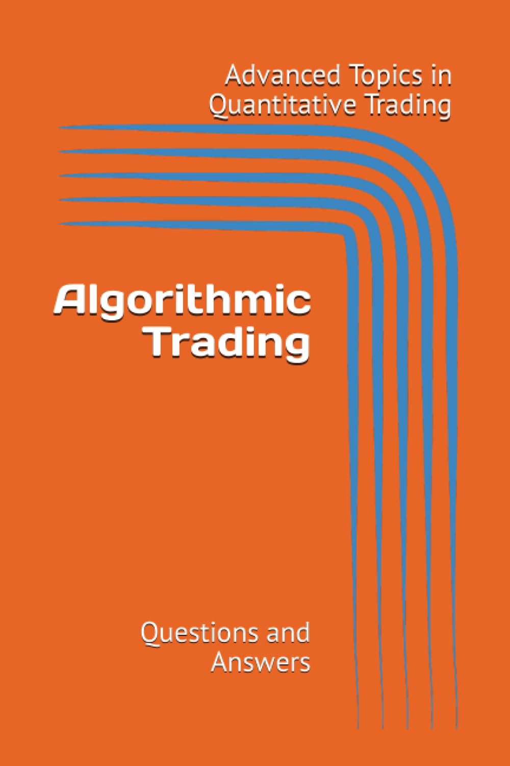 Algorithmic Trading: Questions and Answers (Advanced Topics in Quantitative Trading)