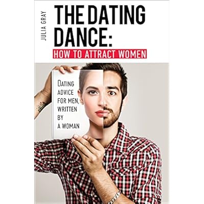 The Dating Dance: How to Attract Women. Dating Advice for Men, Written by a Woman: Discover how to talk to women and succeed in flirting!