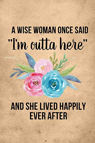 A Wise Woman Once Said I'm Outta Here And Lived Happily Ever After: Snarky Coworker Leaving Farewell Goodbye Journal, Funny Going Away Gift for ... Show them how much you will miss him or her.