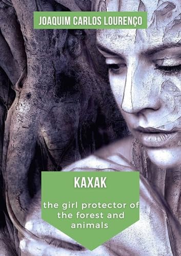 Kaxak: The Girl Protector Of The Forest And Animals (English Edition)