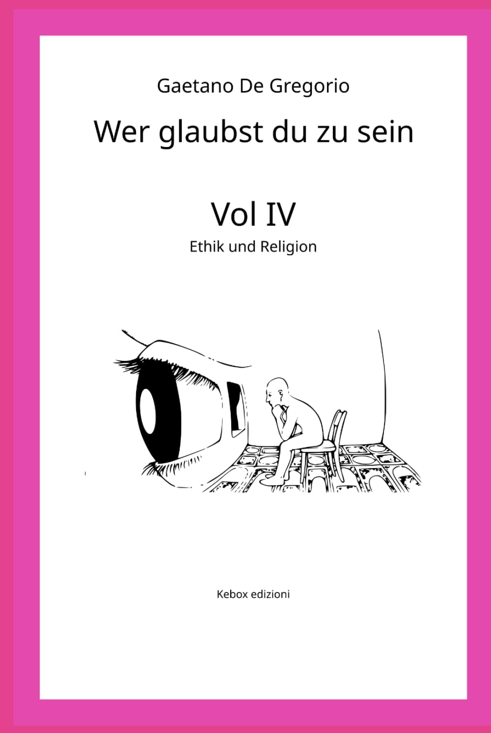 Wer glaubst du zu sein: Bd. IV — Ethik und Religion