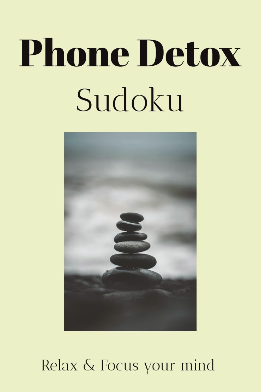 Phone Detox Sudoku Puzzle Book: Sudoku Puzzles for Phone Detox | Help Calm the Mind, Relax and Focus | 6x9 inches, 110 pages | 50+ Puzzles | Solutions Included