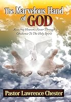 The Marvelous Hand of God: Accessing Heaven's Favor Through Obedience to the Holy Spirit 1503587614 Book Cover