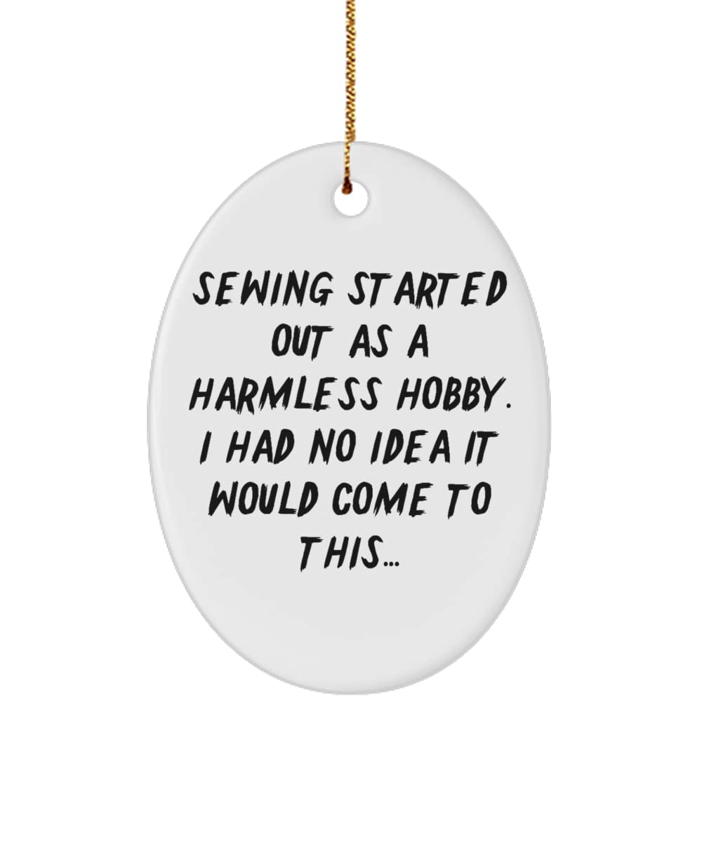 Fun Sewing Gifts, Sewing Started Out as a Harmless Hobby. I Had No Idea It Would Come to, Funny Holiday Oval Ornament Gifts for Friends