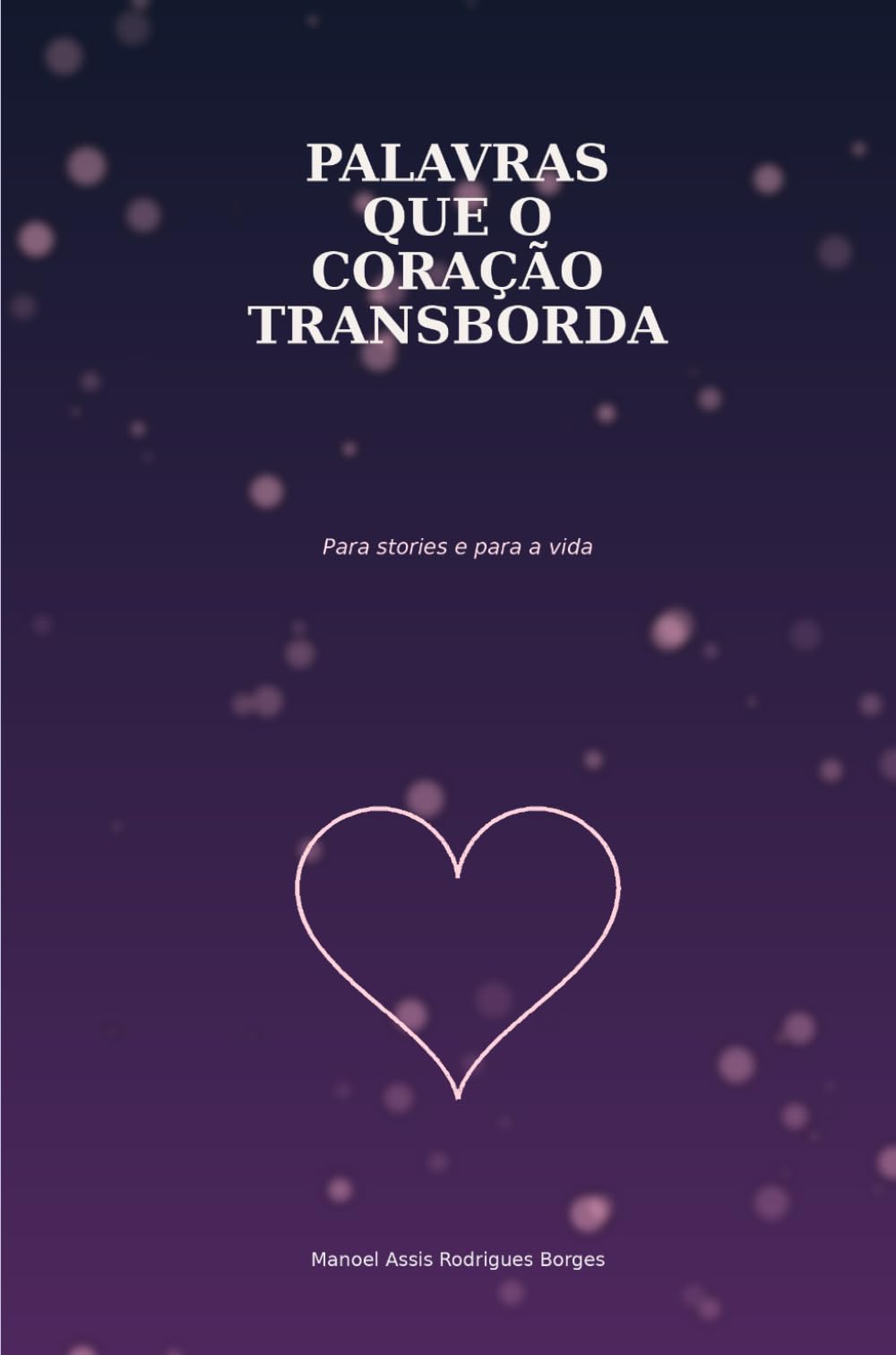 PALAVRAS QUE O CORAÇÃO TRANSBORDA: Para os stories e para a vida