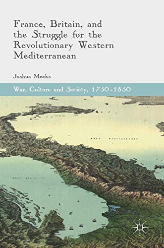 France, Britain, and the Struggle for the Revolutionary Western Mediterranean (War, Culture and Society, 1750–1850)