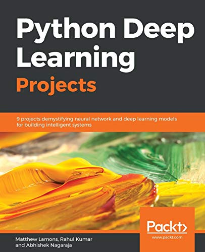 Python Deep Learning Projects: 9 projects demystifying neural network and deep learning models for building intelligent systems view 2