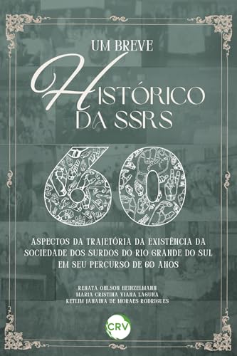 Um breve histórico da SSRS: 60 Aspectos da trajetória da existência da sociedade dos surdos do Rio Grande do Sul em seu percurso de 60 anos:
