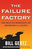 The Failure Factory: How Unelected Bureaucrats Are Undermining U.S. Security
