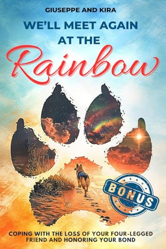 We’ll meet again at the rainbow: Coping with the Loss of Your Four-Legged Friend and Honoring Your Bond