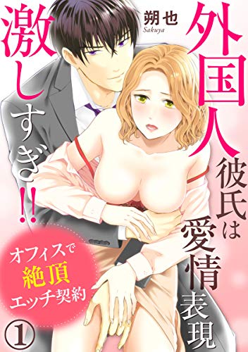 外国人彼氏は愛情表現激しすぎ！！ オフィスで絶頂エッチ契約 1巻 (いけない愛恋)