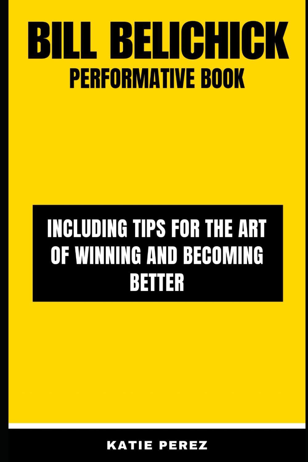 Bill Belichick Prosopography: Including tips for The Art of Winning and becoming better