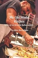 My Old World Kitchen - Some of my favorite Italian dishes (Volume 1) 0615856683 Book Cover