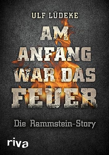 Am Anfang war das Feuer: Die Rammstein-Story (German Edition)