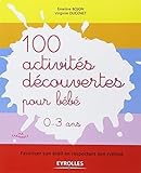  100 activités découvertes pour bébé- Favoriser son éveil en respectant son rythme. 0-3 ans. (Ma farandole)