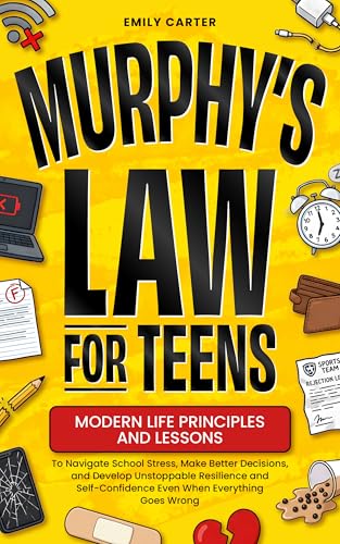 Murphy’s Law for Teens: Modern Life Principles and Lessons to Navigate School Stress, Make Better Decisions, and Develop Unstoppable Resilience and ... ... Goes Wrong (Life Skill Handbooks)