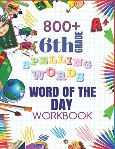 6th Grade Word of The Day 800+ Spelling Words Workbook: Sixth Grade Learn A New Word Everyday Vocabulary Builder Exercises Activity Worksheets With ... Sheets For Homeschool Curriculum or Classroom