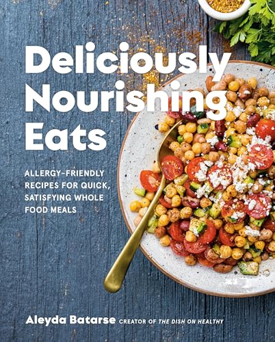 Deliciously Nourishing Eats: Allergy-Friendly Recipes for Quick, Satisfying Whole Food